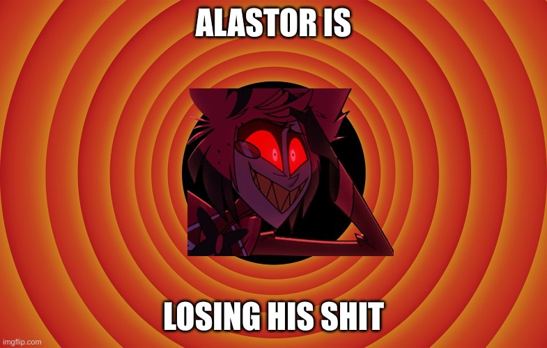 alstr rado man | ALASTOR IS; LOSING HIS SHIT | image tagged in looney tunes background blank | made w/ Imgflip meme maker