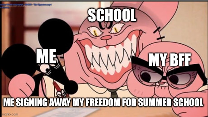School making me sign my freedom away. | SCHOOL; MY BFF; ME; ME SIGNING AWAY MY FREEDOM FOR SUMMER SCHOOL | image tagged in funny because it's true | made w/ Imgflip meme maker