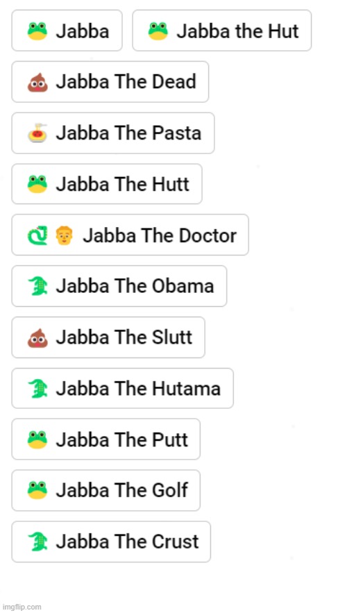 every "jabba the ___" i've made | made w/ Imgflip meme maker