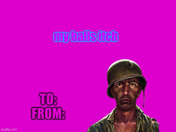 hapi valtine dae | my balls itch; TO:
FROM: | made w/ Imgflip meme maker