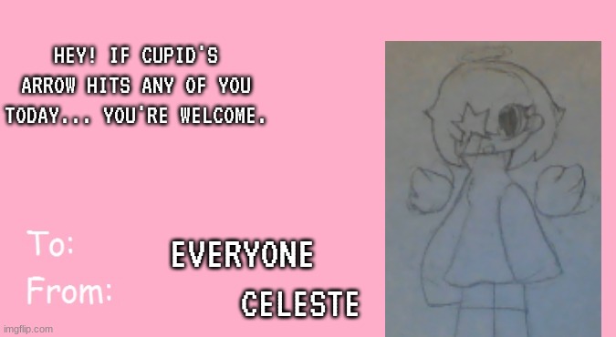 POV: Your oc gets this from Celeste | HEY! IF CUPID'S ARROW HITS ANY OF YOU TODAY... YOU'RE WELCOME. EVERYONE; CELESTE | image tagged in valentine's day card meme | made w/ Imgflip meme maker