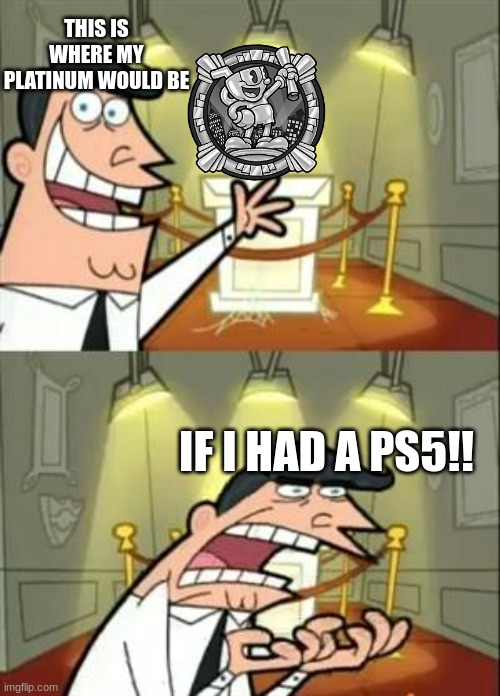 This is where I would put my platinum for cuphead | THIS IS WHERE MY PLATINUM WOULD BE; IF I HAD A PS5!! | image tagged in memes,this is where i'd put my trophy if i had one | made w/ Imgflip meme maker