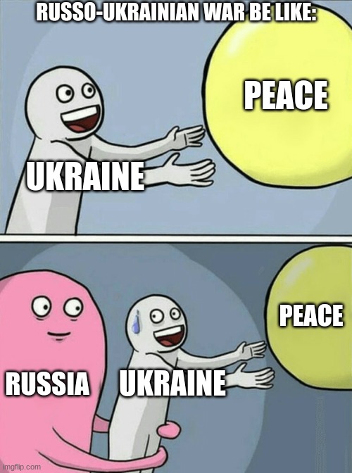 SUPPORT UKRAINE!!!!! | RUSSO-UKRAINIAN WAR BE LIKE:; PEACE; UKRAINE; PEACE; RUSSIA; UKRAINE | image tagged in memes,running away balloon | made w/ Imgflip meme maker