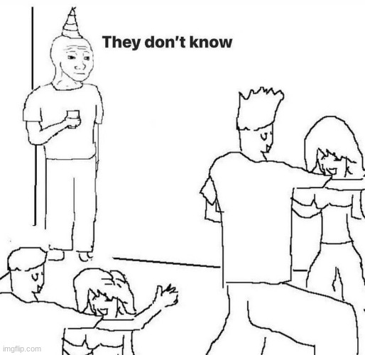 They dont know "....." | image tagged in they dont know | made w/ Imgflip meme maker