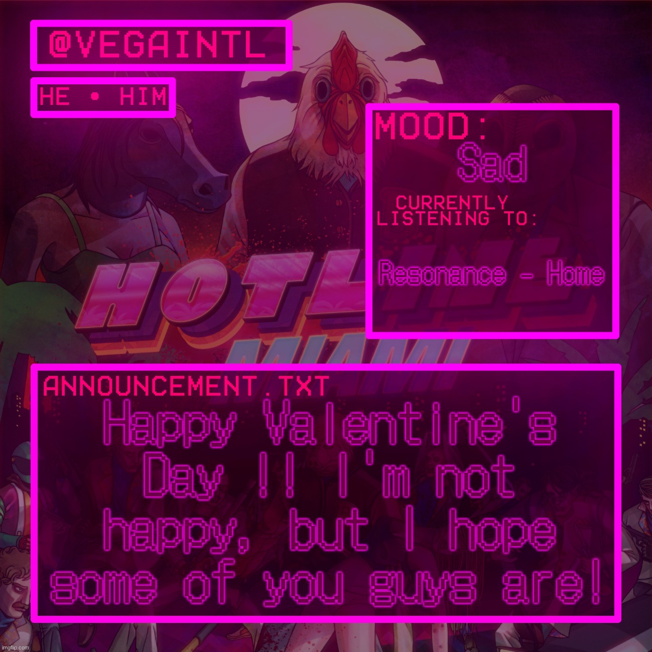 thats genuine btw not sarcastic :] | Sad; Resonance - Home; Happy Valentine's Day !! I'm not happy, but I hope some of you guys are! | image tagged in vega's hotline miami temp | made w/ Imgflip meme maker