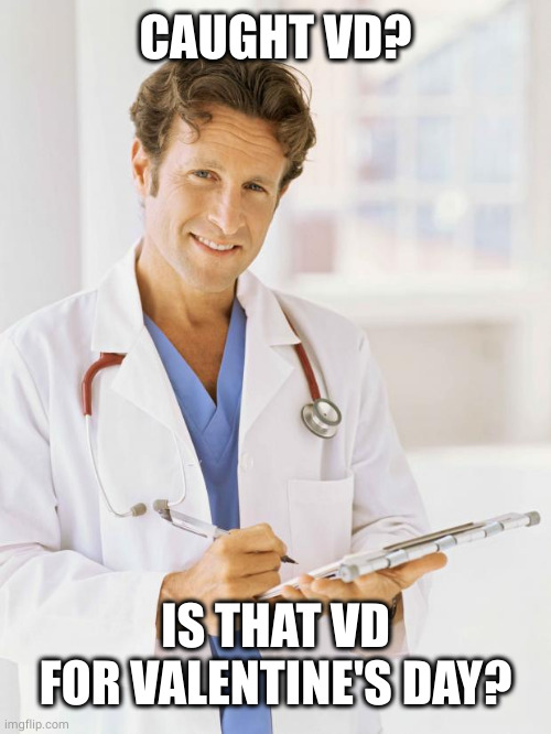 Doctor | CAUGHT VD? IS THAT VD FOR VALENTINE'S DAY? | image tagged in doctor | made w/ Imgflip meme maker