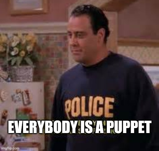 I'm on a steady diet of human suffering | EVERYBODY IS A PUPPET | image tagged in i'm on a steady diet of human suffering | made w/ Imgflip meme maker