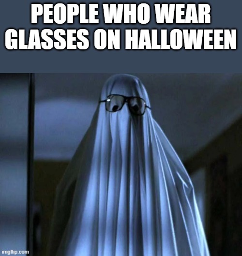 People Who Wear Glasses On Halloween | PEOPLE WHO WEAR GLASSES ON HALLOWEEN | image tagged in glasses,halloween,halloween costume,michael myers,funny,memes | made w/ Imgflip meme maker