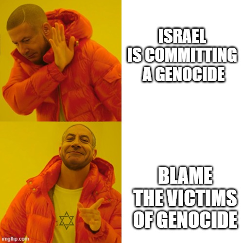 Genocidal Occupation Bling | ISRAEL 
IS COMMITTING 
A GENOCIDE; BLAME
THE VICTIMS
OF GENOCIDE | image tagged in genocidal occupation bling | made w/ Imgflip meme maker