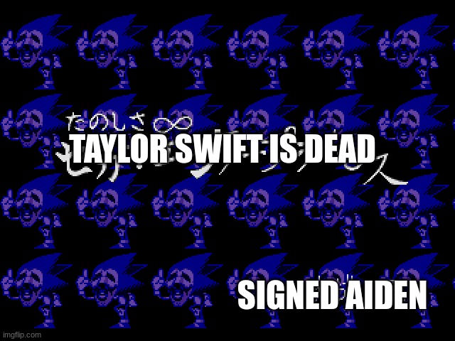 TAYLOR SWIFT IS DEAD SIGNED AIDEN | made w/ Imgflip meme maker