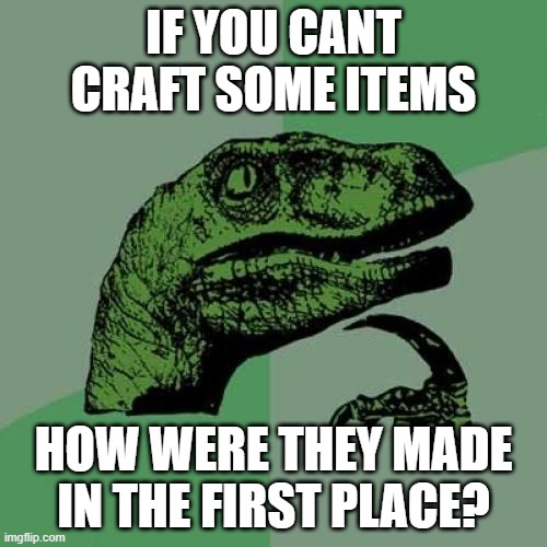 Philosoraptor | IF YOU CANT CRAFT SOME ITEMS; HOW WERE THEY MADE IN THE FIRST PLACE? | image tagged in memes,philosoraptor | made w/ Imgflip meme maker