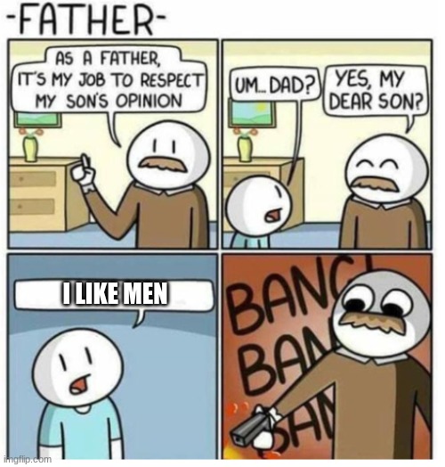 ME FR | I LIKE MEN | image tagged in as a father,funny,not 2024 | made w/ Imgflip meme maker