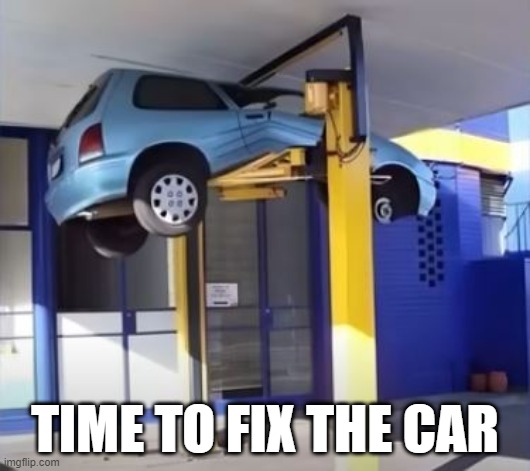 Lifted | TIME TO FIX THE CAR | image tagged in you had one job | made w/ Imgflip meme maker