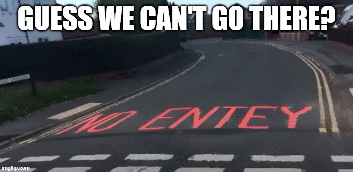 Entey | GUESS WE CAN'T GO THERE? | image tagged in you had one job | made w/ Imgflip meme maker