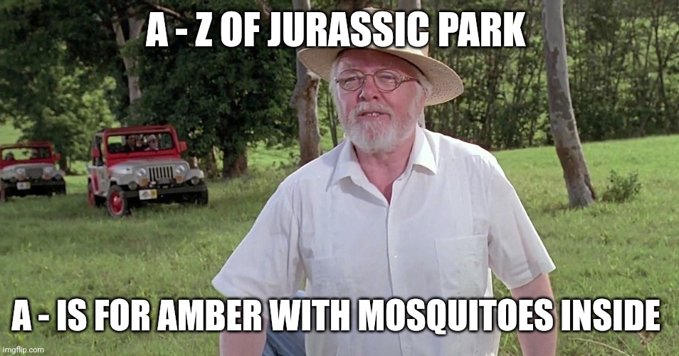A is For Amber (Day 1) | A - Z OF JURASSIC PARK; A - IS FOR AMBER WITH MOSQUITOES INSIDE | image tagged in welcome to jurassic park,jurassic park,alphabet,challenge,jurassicparkfan102504,jpfan102504 | made w/ Imgflip meme maker