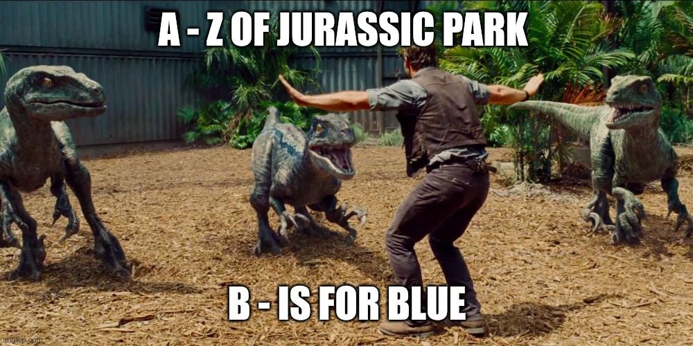 B is for blue (Day 2) | A - Z OF JURASSIC PARK; B - IS FOR BLUE | image tagged in jurassic park raptor,jurassic park,alphabet,challenge,jurassicparkfan102504,jpfan102504 | made w/ Imgflip meme maker