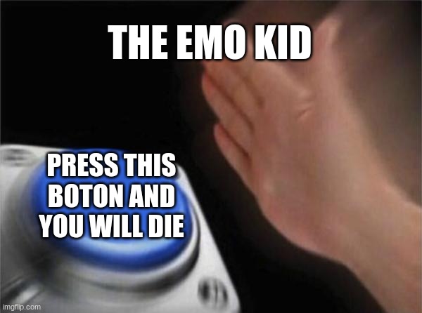 Blank Nut Button | THE EMO KID; PRESS THIS BOTON AND YOU WILL DIE | image tagged in memes,dark humor | made w/ Imgflip meme maker