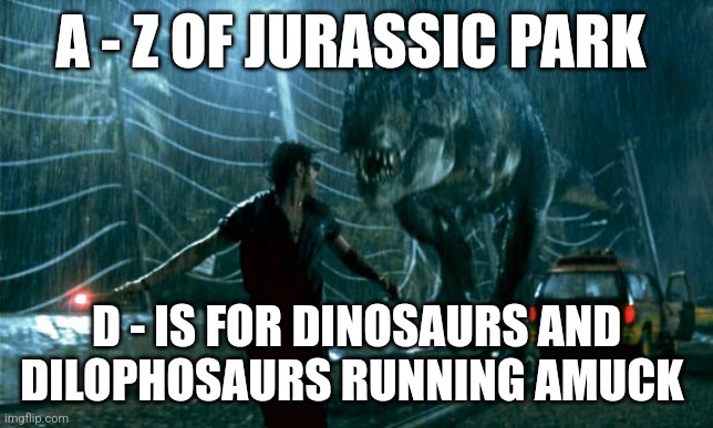 D is For dinos (Day 4) | A - Z OF JURASSIC PARK; D - IS FOR DINOSAURS AND DILOPHOSAURS RUNNING AMUCK | image tagged in jurassic park - running late,jurassic park,alphabet,challenge,jurassicparkfan102504,jpfan102504 | made w/ Imgflip meme maker