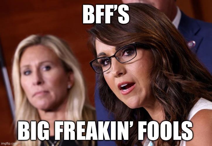 Boebert & Greene | BFF’S; BIG FREAKIN’ FOOLS | made w/ Imgflip meme maker