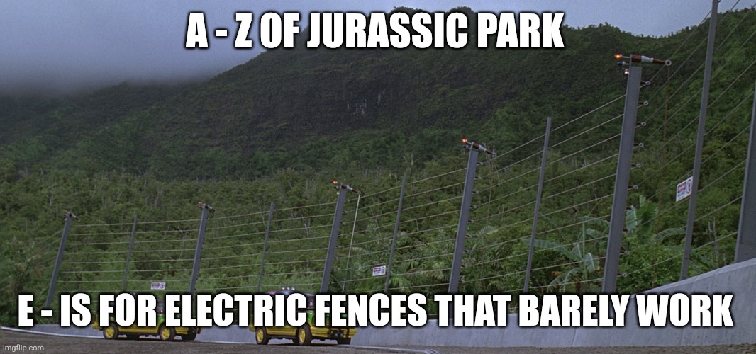 E is for Electric fences (Day 5) | A - Z OF JURASSIC PARK; E - IS FOR ELECTRIC FENCES THAT BARELY WORK | image tagged in jurassic park,alphabet,challenge,jurassicparkfan102504,jpfan102504 | made w/ Imgflip meme maker