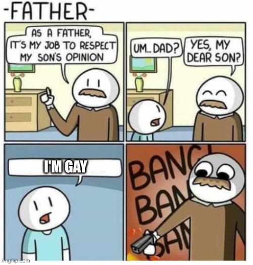 I'm gay | I'M GAY | image tagged in as a father | made w/ Imgflip meme maker