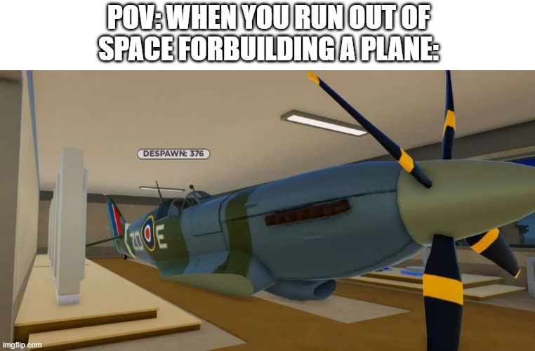 some random wt meme | POV: WHEN YOU RUN OUT OF
SPACE FORBUILDING A PLANE: | image tagged in war tycoon,roblox,memes,plane,funny,humor | made w/ Imgflip meme maker