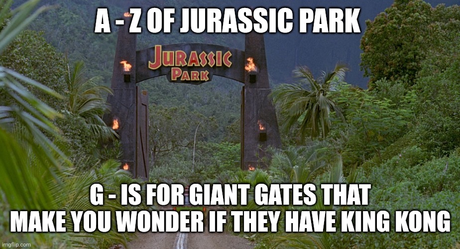 G is for Giant gates (Day 7) | A - Z OF JURASSIC PARK; G - IS FOR GIANT GATES THAT MAKE YOU WONDER IF THEY HAVE KING KONG | image tagged in jurassic park gate,jurassic park,alphabet,challenge,jurassicparkfan102504,jpfan102504 | made w/ Imgflip meme maker