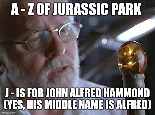 J is for John Alfred Hammond (Day 10) | A - Z OF JURASSIC PARK; J - IS FOR JOHN ALFRED HAMMOND (YES, HIS MIDDLE NAME IS ALFRED) | image tagged in jurassic park john hammond,jurassic park,alphabet,challenge,jurassicparkfan102504,jpfan102504 | made w/ Imgflip meme maker