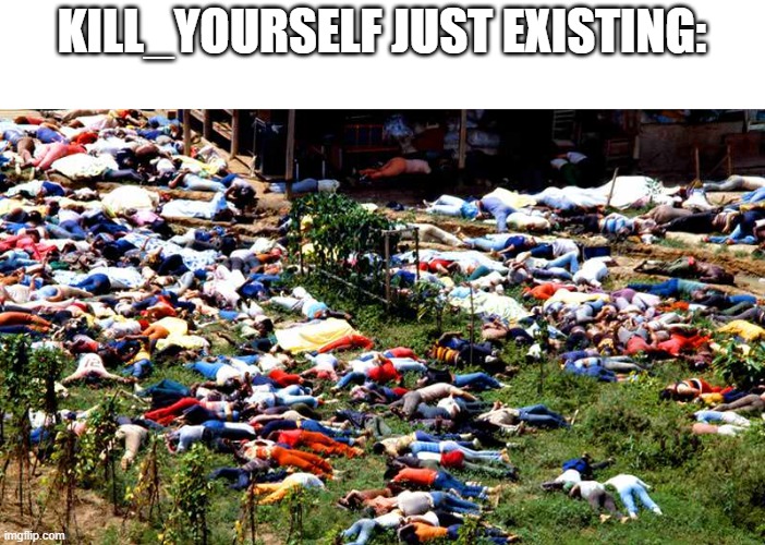 who next | KILL_YOURSELF JUST EXISTING: | image tagged in dead people jonestown | made w/ Imgflip meme maker