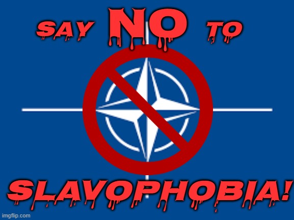 Slavs | NO; SAY                     TO; SLAVOPHOBIA! | image tagged in slavic lives matter,slavophobic,slavs,political meme | made w/ Imgflip meme maker