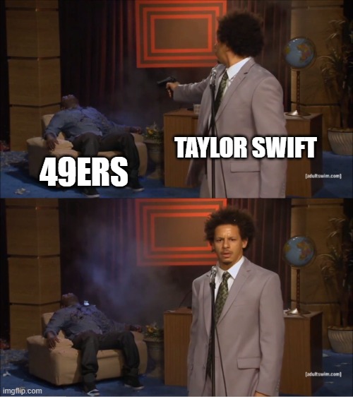 super bowl | TAYLOR SWIFT; 49ERS | image tagged in memes,who killed hannibal | made w/ Imgflip meme maker