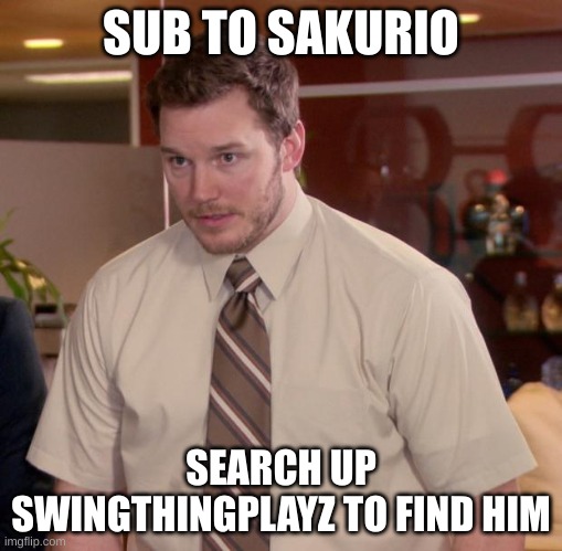 sub to me for live | SUB TO SAKURIO; SEARCH UP SWINGTHINGPLAYZ TO FIND HIM | image tagged in memes,afraid to ask andy | made w/ Imgflip meme maker