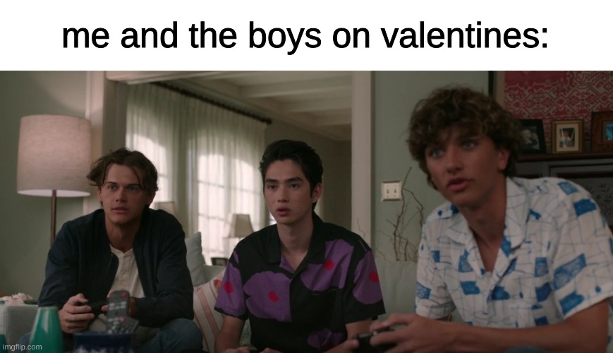 real | me and the boys on valentines: | image tagged in sp3x_ the boys | made w/ Imgflip meme maker