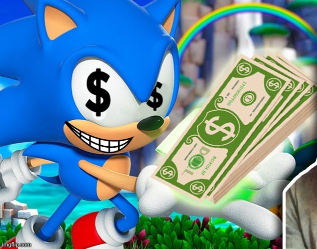 Sonic money! $€£¥￦¢ | image tagged in sonic money | made w/ Imgflip meme maker