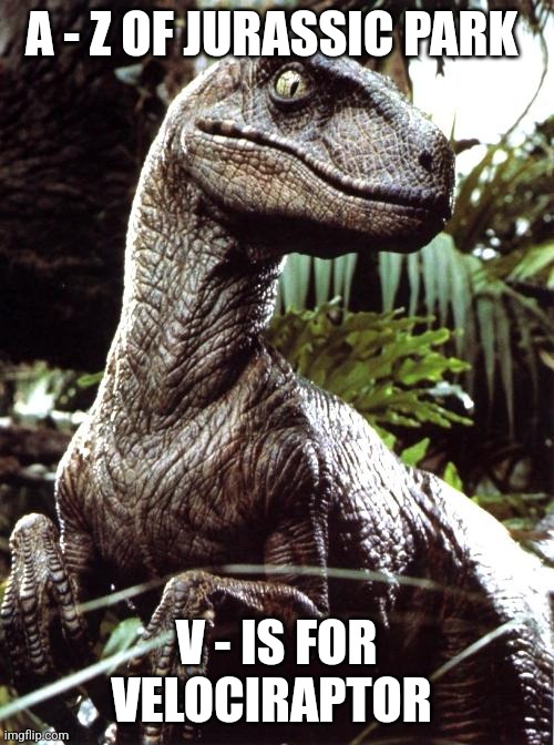 V is for Velociraptor (Day 22) | A - Z OF JURASSIC PARK; V - IS FOR VELOCIRAPTOR | image tagged in velociraptor,jurassic park,alphabet,challenge,jurassicparkfan102504,jpfan102504 | made w/ Imgflip meme maker