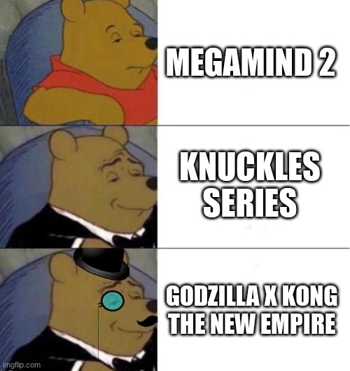 title here | MEGAMIND 2; KNUCKLES
SERIES; GODZILLA X KONG
THE NEW EMPIRE | image tagged in winie the pooh | made w/ Imgflip meme maker