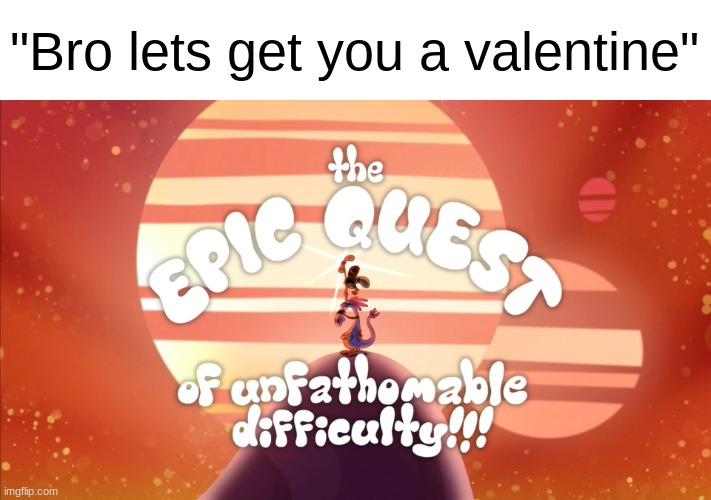 "Bro lets get you a valentine" | made w/ Imgflip meme maker