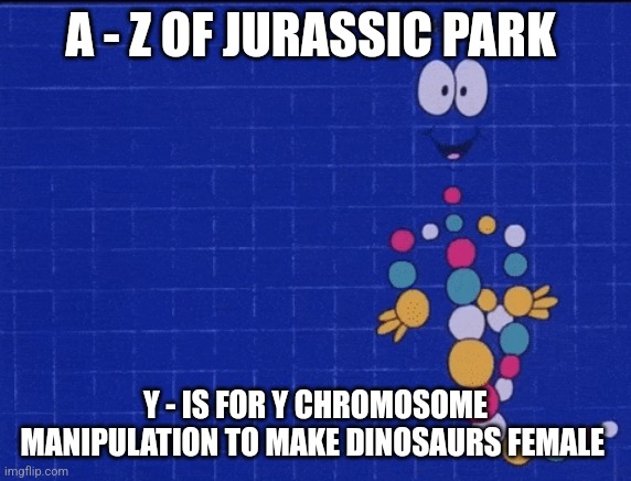 Y is for Y Chromosome (Day 25) | A - Z OF JURASSIC PARK; Y - IS FOR Y CHROMOSOME MANIPULATION TO MAKE DINOSAURS FEMALE | image tagged in mr dna,jurassic park,alphabet,challenge,jurassicparkfan102504,jpfan102504 | made w/ Imgflip meme maker