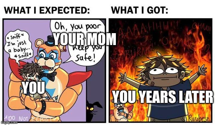 YOUR MOM YOU YOU YEARS LATER | made w/ Imgflip meme maker