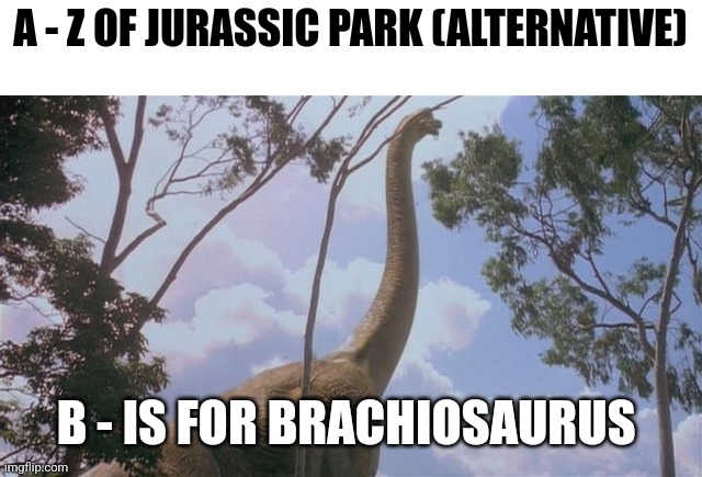 B is for Brachiosaurus (Day 2) - Alternative | A - Z OF JURASSIC PARK (ALTERNATIVE); B - IS FOR BRACHIOSAURUS | image tagged in jurassic park,alphabet,challenge,jurassicparkfan102504,jpfan102504 | made w/ Imgflip meme maker