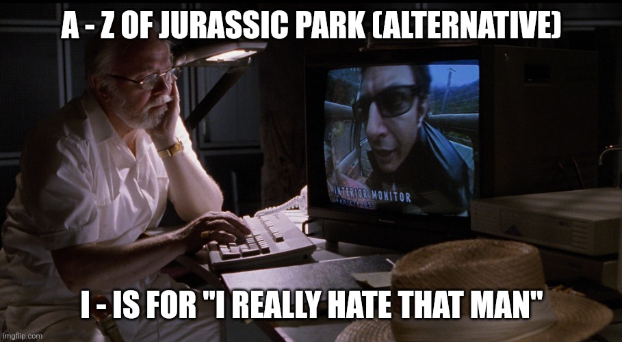 I is for "I really hate that man" (Day 9) - Alternative | A - Z OF JURASSIC PARK (ALTERNATIVE); I - IS FOR "I REALLY HATE THAT MAN" | image tagged in i really hate that man,jurassic park,alphabet,challenge,jurassicparkfan102504,jpfan102504 | made w/ Imgflip meme maker