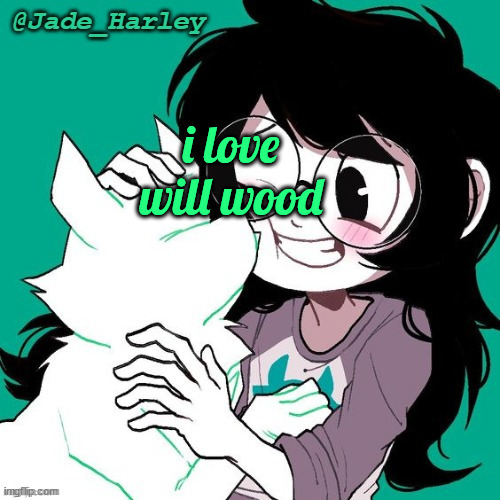 jade temp thx ms lalonde | i love will wood | image tagged in jade temp thx ms lalonde | made w/ Imgflip meme maker