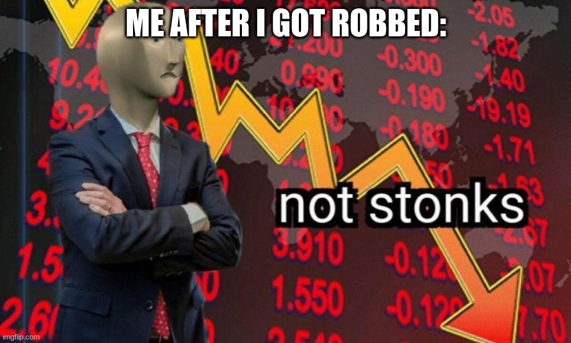 Not stonks | ME AFTER I GOT ROBBED: | image tagged in not stonks | made w/ Imgflip meme maker