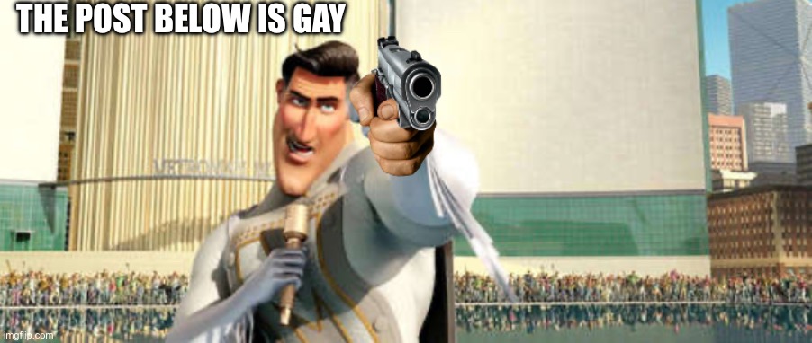 MetroMan Gun | THE POST BELOW IS GAY | image tagged in metroman gun | made w/ Imgflip meme maker