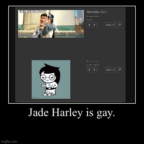 Jade Harley is gay. | | image tagged in funny,demotivationals | made w/ Imgflip demotivational maker