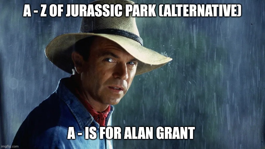 A is For Alan Grant (Day 1) - Alternative | A - Z OF JURASSIC PARK (ALTERNATIVE); A - IS FOR ALAN GRANT | image tagged in alan grant jurassic park rain,jurassic park,alphabet,challenge,jurassicparkfan102504,jpfan102504 | made w/ Imgflip meme maker