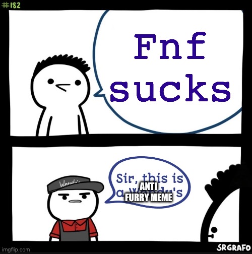 Sir this is a Wendy's | Fnf sucks ANTI FURRY MEME | image tagged in sir this is a wendy's | made w/ Imgflip meme maker