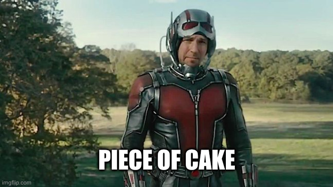 antman | PIECE OF CAKE | image tagged in antman | made w/ Imgflip meme maker