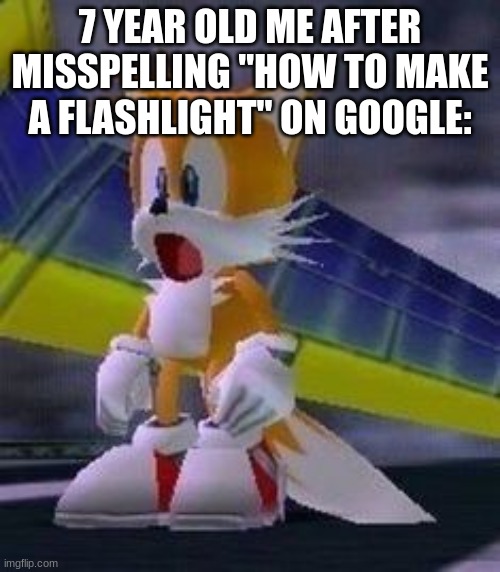 7 YEAR OLD ME AFTER MISSPELLING "HOW TO MAKE A FLASHLIGHT" ON GOOGLE: | made w/ Imgflip meme maker