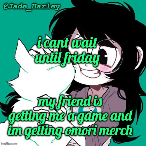 jade temp thx ms lalonde | i cant wait until friday; my friend is getting me a game and im getting omori merch | image tagged in jade temp thx ms lalonde | made w/ Imgflip meme maker